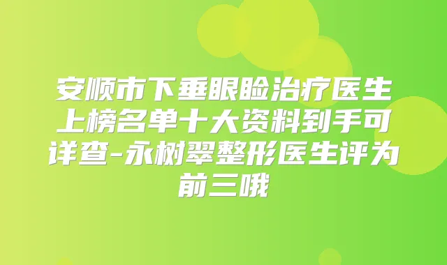 安顺市下垂眼睑医生上榜名单十大资料到手可详查-永树翠整形医生评为前三哦