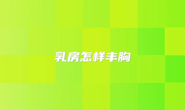 乳房怎样丰胸