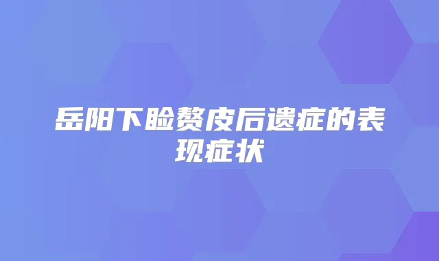 岳阳下睑赘皮后遗症的表现症状