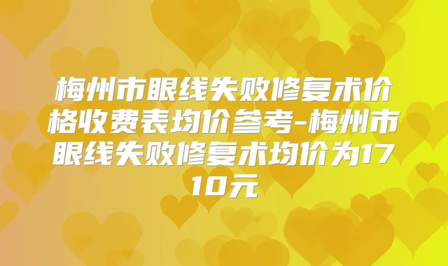 梅州市眼线失败修复术价格收费表均价参考-梅州市眼线失败修复术均价为1710元