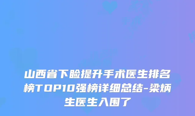 山西省下睑提升手术医生排名榜TOP10强榜详细总结-梁炳生医生入围了