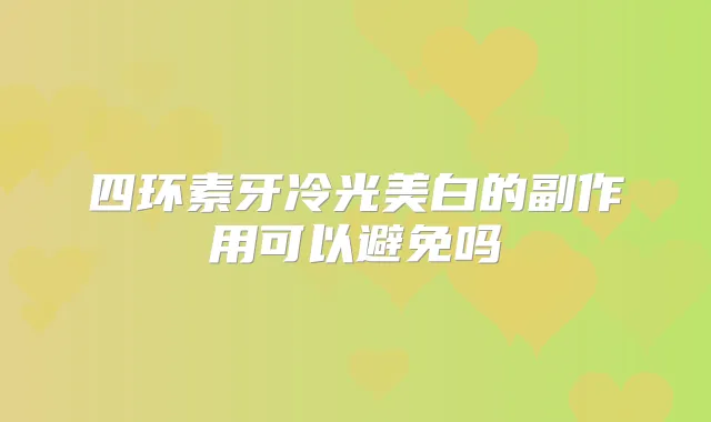 四环素牙冷光美白的副作用可以避免吗