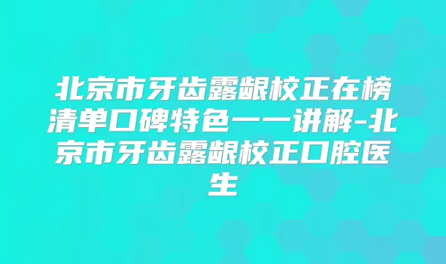 北京市牙齿露龈校正在榜清单口碑特色一一讲解-北京市牙齿露龈校正口腔医生