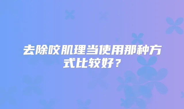 去除咬肌理当使用那种方式比较好？