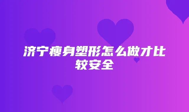 济宁瘦身塑形怎么做才比较安全