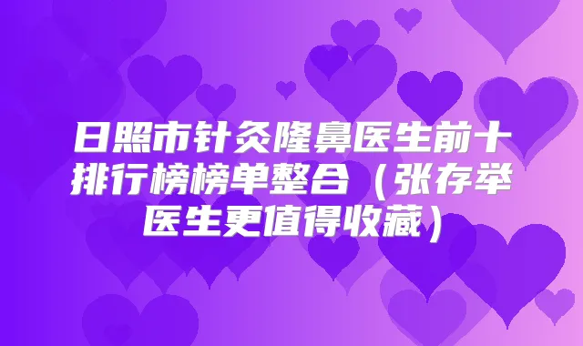 日照市针灸隆鼻医生前十排行榜榜单整合（张存举医生更值得收藏）
