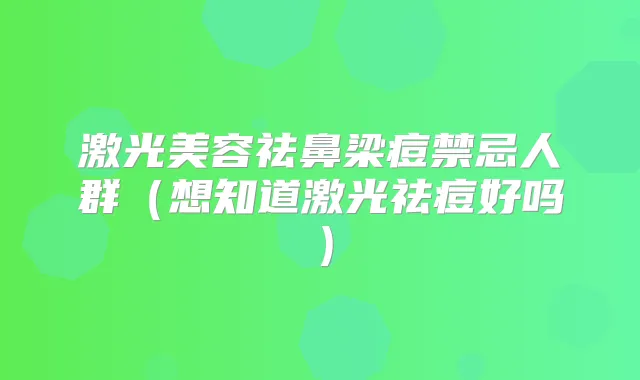 激光美容祛鼻梁痘禁忌人群(想知道激光祛痘好吗)