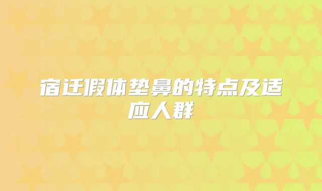 宿迁假体垫鼻的特点及适应人群
