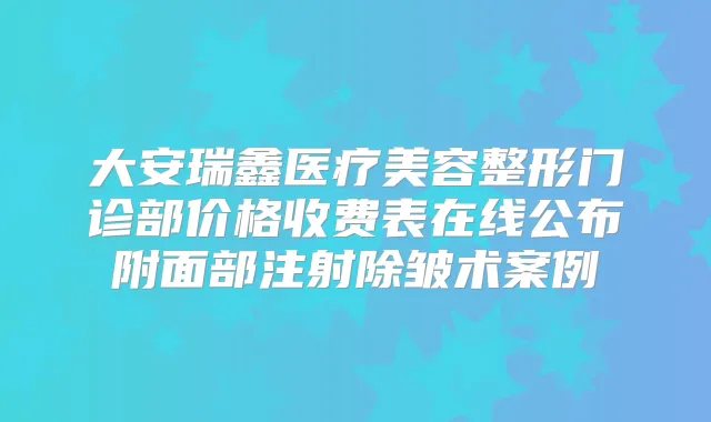 大安瑞鑫医疗美容整形门诊部价格收费表在线公布附面部注射除皱术案例