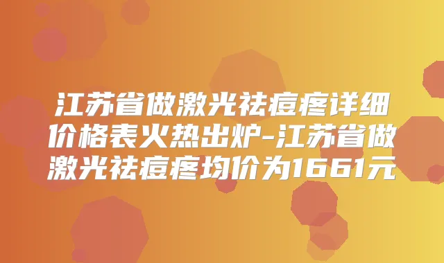 江苏省做激光祛痘疼详细价格表火热出炉-江苏省做激光祛痘疼均价为1661元