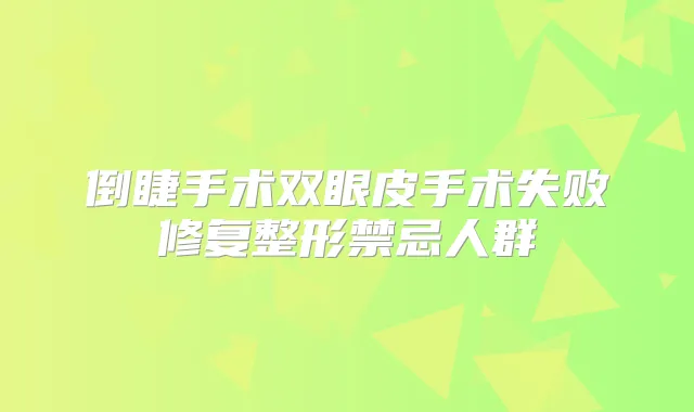 倒睫手术双眼皮手术失败修复整形禁忌人群