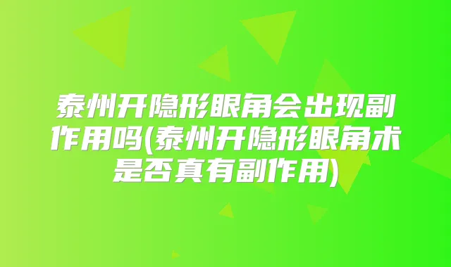 泰州开隐形眼角会出现副作用吗(泰州开隐形眼角术是否真有副作用)
