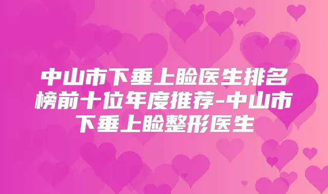 中山市下垂上睑医生排名榜前十位年度推荐-中山市下垂上睑整形医生