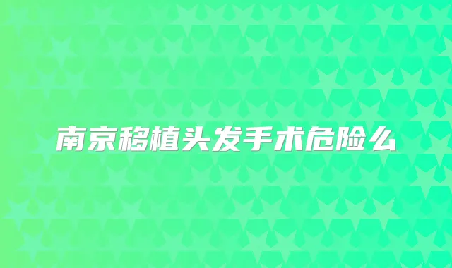 南京移植头发手术危险么