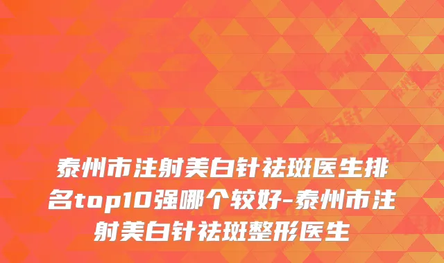 泰州市注射美白针祛斑医生排名top10强哪个较好-泰州市注射美白针祛斑整形医生