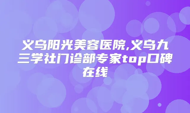 义乌阳光美容医院,义乌九三学社门诊部专家top口碑在线