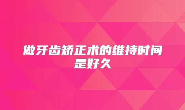 做牙齿矫正术的维持时间是好久