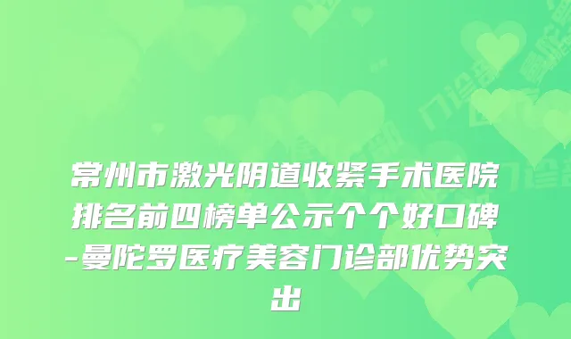 常州市激光阴道收紧手术医院排名前四榜单公示个个好口碑-曼陀罗医疗美容门诊部优势突出