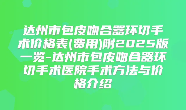 达州市包皮吻合器环切手术价格表(费用)附2025版一览-达州市包皮吻合器环切手术医院手术方法与价格介绍
