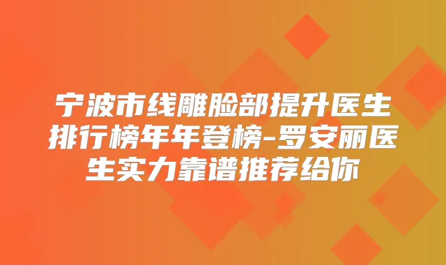 宁波市线雕脸部提升医生排行榜年年登榜-罗安丽医生实力靠谱推荐给你