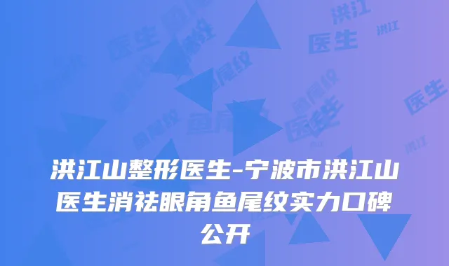 洪江山整形医生-宁波市洪江山医生消祛眼角鱼尾纹实力口碑公开