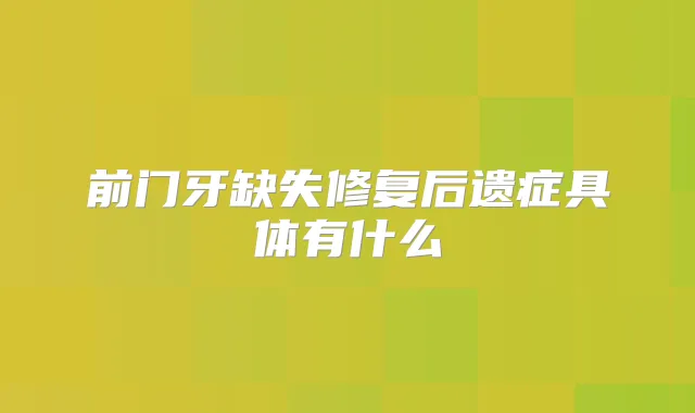 前门牙缺失修复后遗症具体有什么