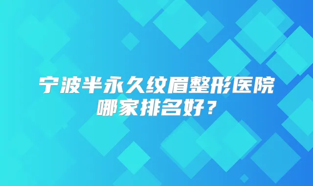 title="宁波半永久纹眉整形医院哪家排名好？"