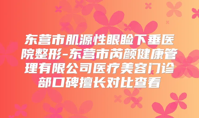 东营市肌源性眼睑下垂医院整形-东营市芮颜健康管理有限公司医疗美容门诊部口碑擅长对比查看