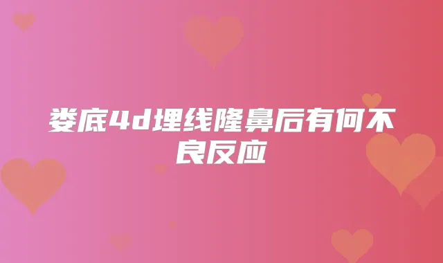 娄底4d埋线隆鼻后有何不良反应