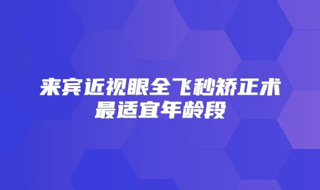 来宾近视眼全飞秒矫正术适宜年龄段