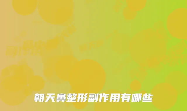 朝天鼻整形副作用有哪些