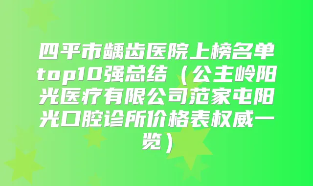 四平市龋齿医院上榜名单top10强总结(公主岭阳光医疗有限公司范家屯阳光口腔诊所价格表一览)