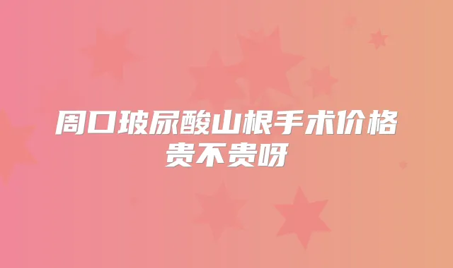 周口玻尿酸山根手术价格贵不贵呀