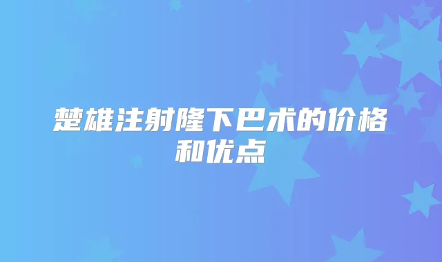 楚雄注射隆下巴术的价格和优点