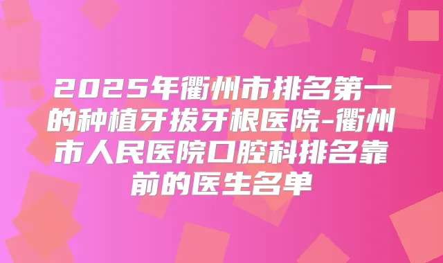 2025年衢州市的种植牙拔牙根医院-衢州市人民医院口腔科排名靠前的医生名单