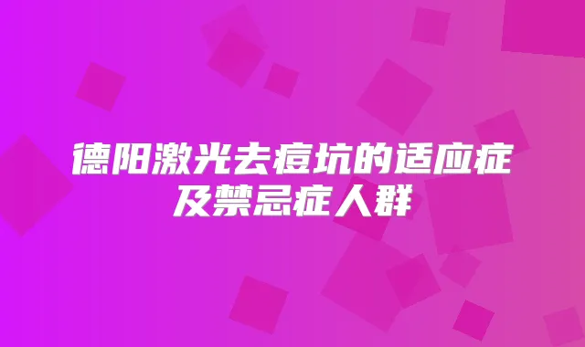 德阳激光去痘坑的适应症及禁忌症人群