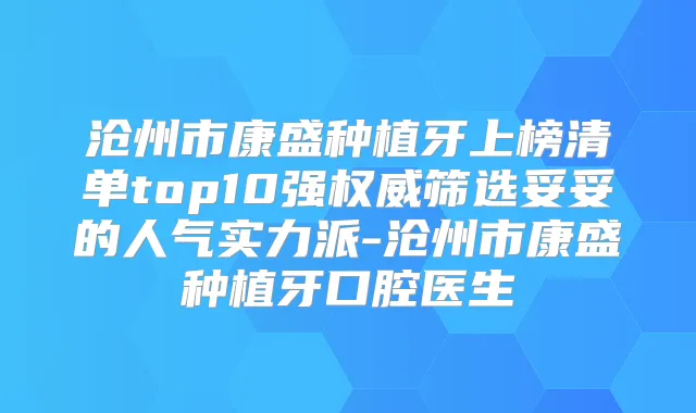 沧州市康盛种植牙上榜清单top10强筛选妥妥的人气实力派-沧州市康盛种植牙口腔医生