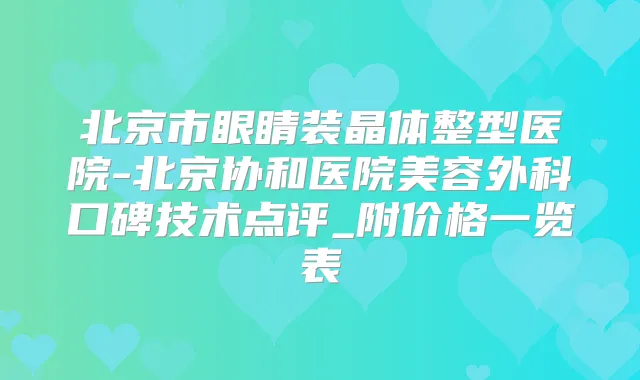北京市眼睛装晶体整型医院-北京协和医院美容外科口碑技术点评_附价格一览表
