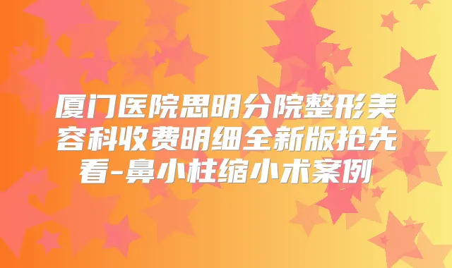 厦门医院思明分院整形美容科收费明细全新版抢先看-鼻小柱缩小术案例