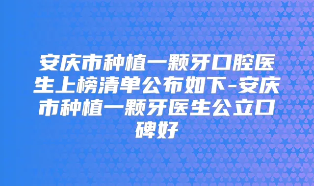 安庆市种植一颗牙口腔医生上榜清单公布如下-安庆市种植一颗牙医生公立口碑好