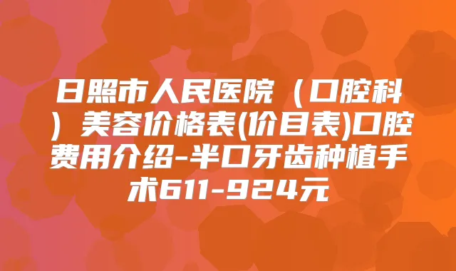 日照市人民医院(口腔科)美容价格表(价目表)口腔费用介绍-半口牙齿种植手术611-924元