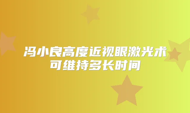 冯小良高度近视眼激光术可维持多长时间