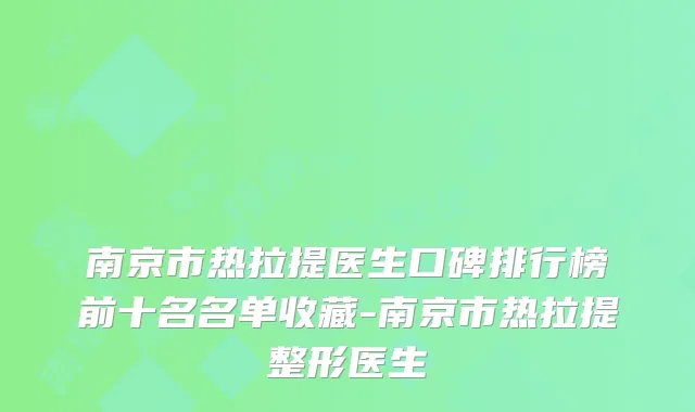 南京市热拉提医生口碑排行榜前十名名单收藏-南京市热拉提整形医生