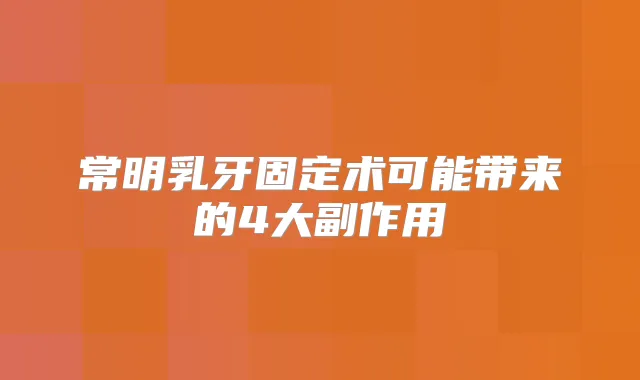 常明乳牙固定术可能带来的4大副作用