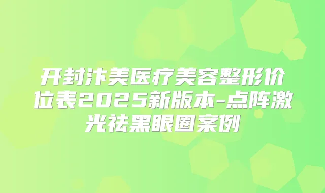 开封汴美医疗美容整形价位表2025新版本-点阵激光祛黑眼圈案例
