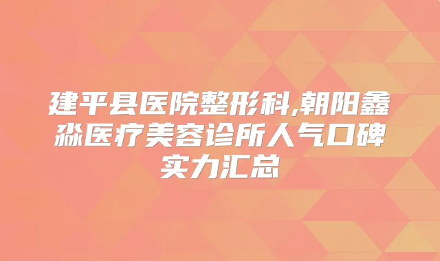 建平县医院整形科,朝阳鑫淼医疗美容诊所人气口碑实力汇总