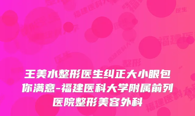 王美水整形医生纠正大小眼包你满意-福建医科大学附属前列医院整形美容外科