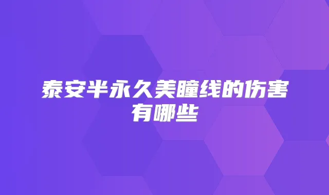 泰安半永久美瞳线的伤害有哪些