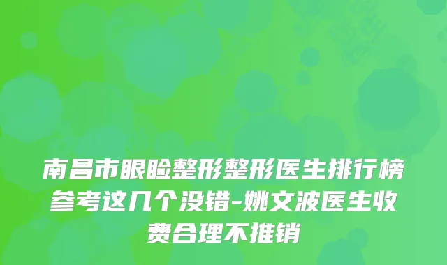 南昌市眼睑整形整形医生排行榜参考这几个没错-姚文波医生收费合理不推销