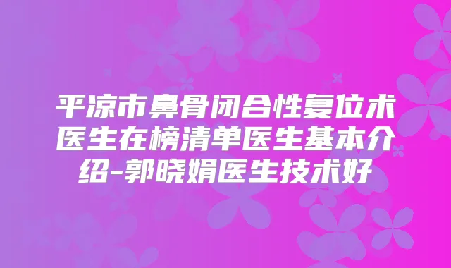 平凉市鼻骨闭合性复位术医生在榜清单医生基本介绍-郭晓娟医生技术好